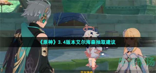 原神艾尔海森值得抽吗 原神艾尔海森抽取建议