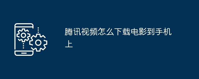 腾讯视频怎么下载电影到手机上