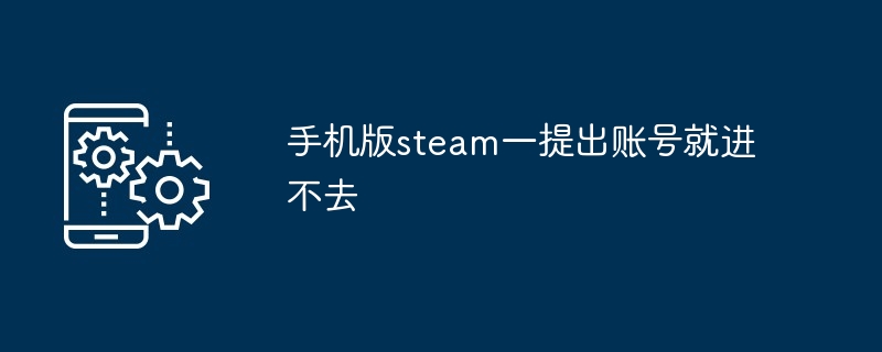 手机版steam一提出账号就进不去