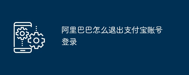 阿里巴巴怎么退出支付宝账号登录