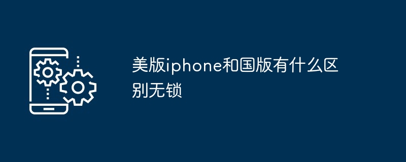 美版iphone和国版有什么区别无锁