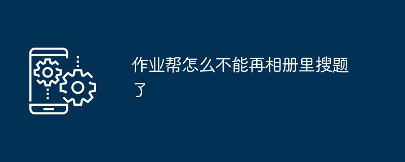 作业帮怎么不能再相册里搜题了