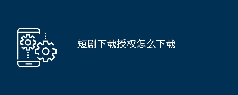 短剧下载授权怎么下载