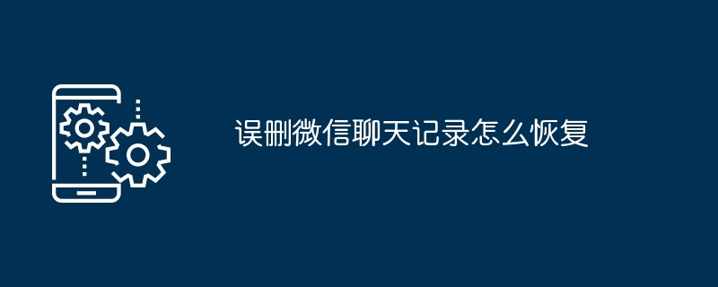误删微信聊天记录怎么恢复