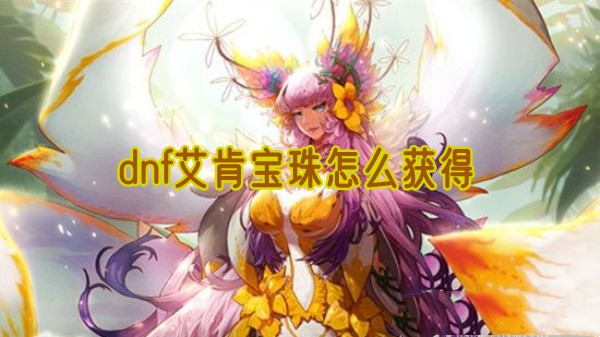dnf艾肯宝珠怎么获得