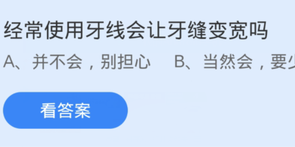 蚂蚁庄园：经常使用牙线会让牙缝变宽吗