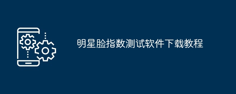 明星脸指数测试软件下载教程