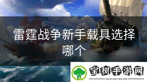 雷霆战争新手载具选择哪个