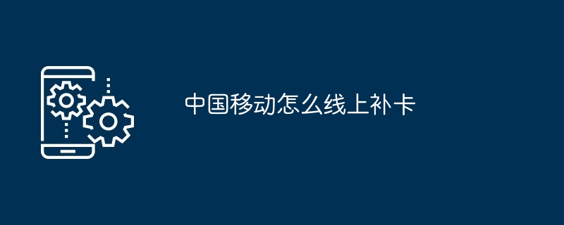 中国移动怎么线上补卡