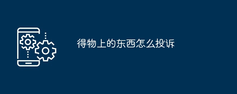 得物上的东西怎么投诉