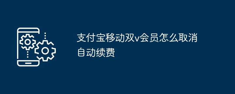 支付宝移动双v会员怎么取消自动续费