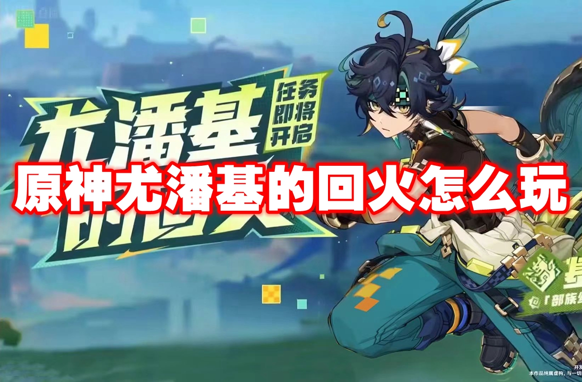 原神尤潘基的回火怎么玩 原神尤潘基的回火玩法攻略