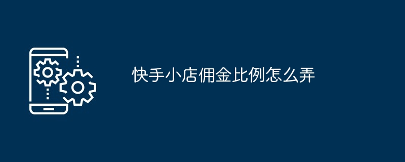 快手小店佣金比例怎么弄