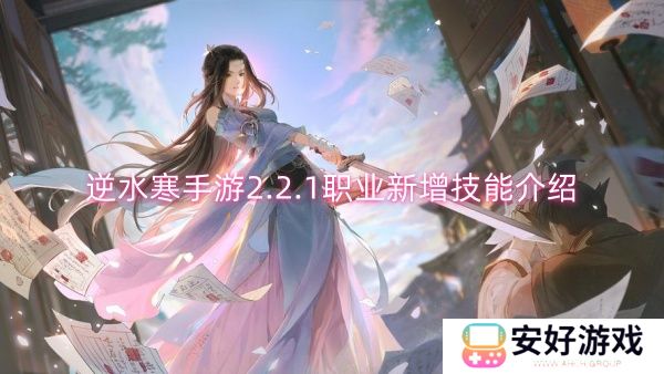 逆水寒手游2.2.1职业新增技能介绍-逆水寒手游2.2.1职业新增技能一览