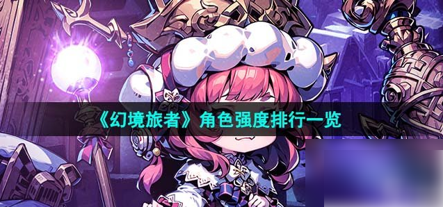 幻境旅者角色强度排行 幻境旅者角色强度排行介绍