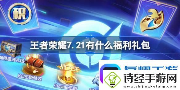 王者荣耀7.21有什么福利礼包-王者荣耀7月21日福利礼包一览