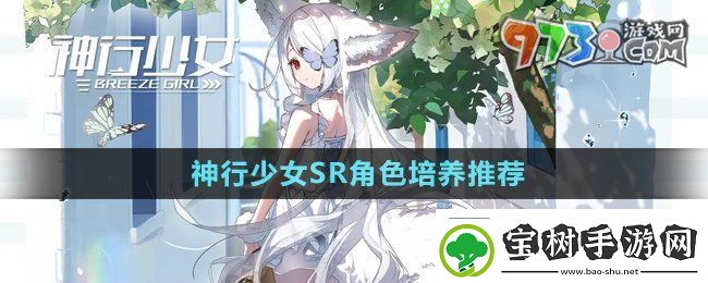 神行少女SR角色哪个值得培养-SR角色培养推荐