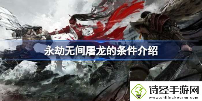 看看永劫无间屠龙需要什么条件-永劫无间屠龙所有条件一览