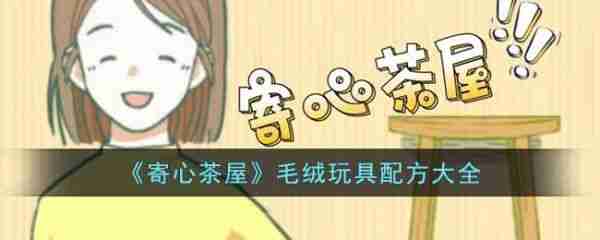 寄心茶屋毛绒配方 寄心茶屋毛绒玩具配方大全