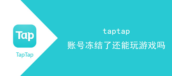 taptap账号冻结了还可以玩游戏吗