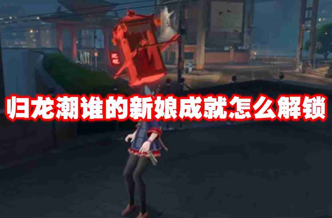 归龙潮谁的新娘成就怎么解锁 归龙潮谁的新娘成就解锁方法