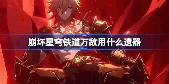 崩坏星穹铁道万敌遗器怎么选择-崩铁万敌遗器推荐
