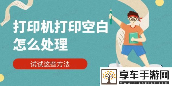 打印机打印空白怎么处理-试试这些方法