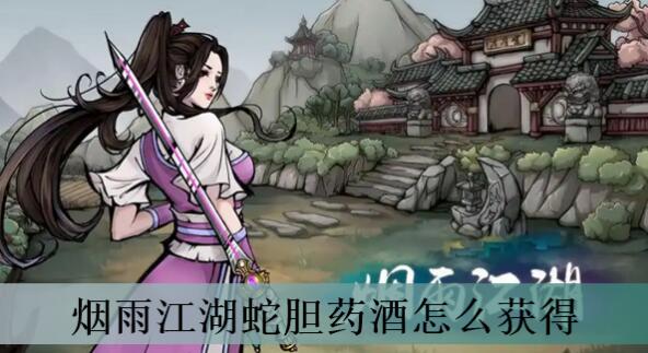 烟雨江湖蛇胆药酒怎么获得 烟雨江湖蛇胆药酒制作方法介绍